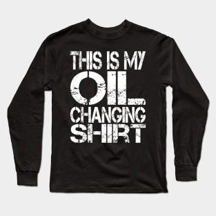 Oil Change Shirt, Tuner Mechanic Car Lover Enthusiast Gift Idea Long Sleeve T-Shirt